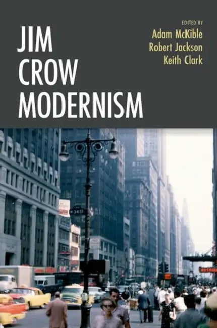 Jim Crow Modernism by Adam McKible, Robert Jackson, Keith Clark