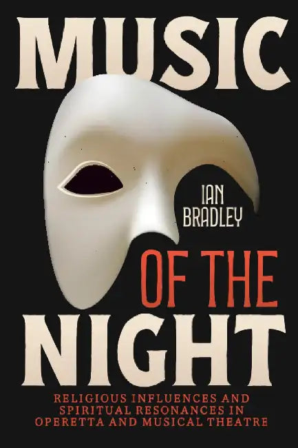 Music of the Night: Religious Influences and Spiritual Resonances in Operetta and Musical Theatre by Ian Bradley