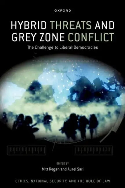 Hybrid Threats and Grey Zone Conflict: The Challenge to Liberal Democracies by Mitt Regan, Aurel Sari