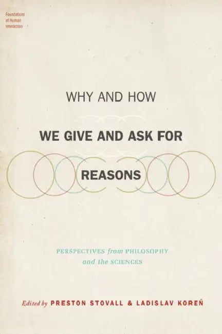 Why and How We Give and Ask for Reasons: Perspectives from Philosophy and the Sciences by Preston Stovall, Ladislav Koren