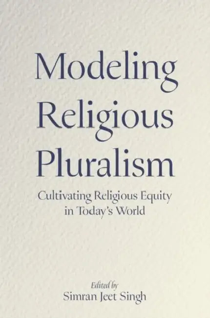 Modeling Religious Pluralism: Cultivating Religious Equity in Today's World by Simran Jeet Singh