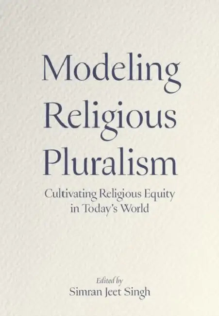 Modeling Religious Pluralism: Cultivating Religious Equity in Today's World by Simran Jeet Singh