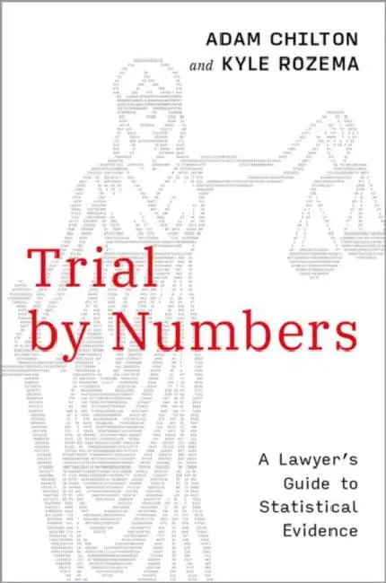 Trial by Numbers: A Lawyer's Guide to Statistical Evidence by Adam Chilton, Kyle Rozema