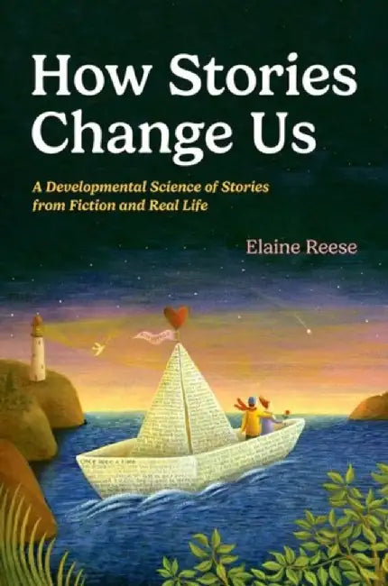 How Stories Change Us: A Developmental Science of Stories from Fiction and Real Life by Elaine Reese