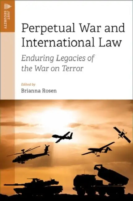 Perpetual War and International Law: Enduring Legacies of the War on Terror by Brianna Rosen