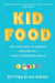 Kid Food: The Challenge of Feeding Children in a Highly Processed World by Bettina Elias Siegel