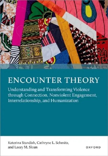 Encounter Theory: Understanding and Transforming Violence Through Connection, Nonviolent Engagement, Interrelationship, and Humanization by Katerina Standish, Cathryne L. Schmitz, Lacey M. Sloan