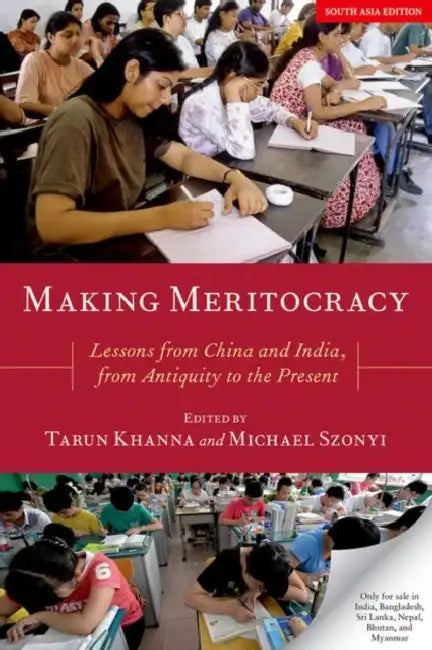 Making Meritocracy: Lessons from China and India, from Antiquity to the Present by Tarun Khanna, Michael Szonyi