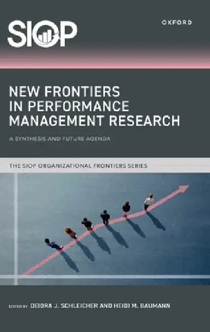 New Frontiers in Performance Management Research: A Synthesis and Future Agenda by Deidra J. Schleicher, Heidi M. Baumann