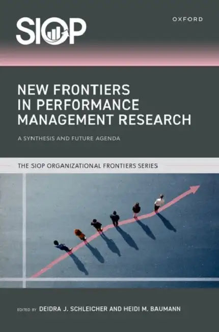 New Frontiers in Performance Management Research: A Synthesis and Future Agenda by Deidra J. Schleicher, Heidi M. Baumann