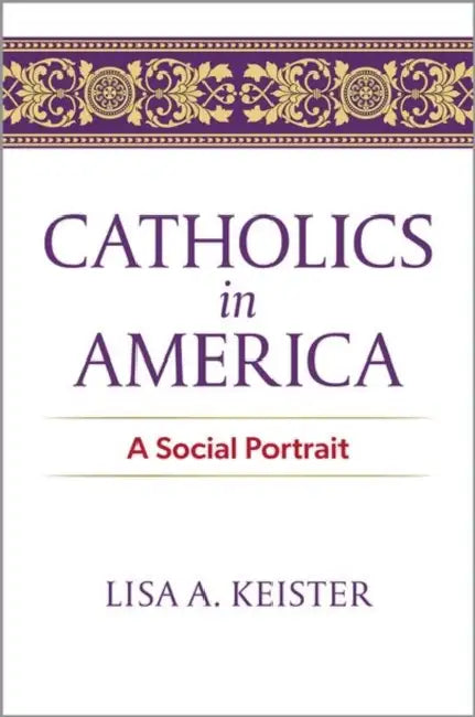 Catholics in America: A Social Portrait by Lisa A. Keister