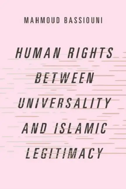 Human Rights Between Universality and Islamic Legitimacy by Mahmoud Bassiouni