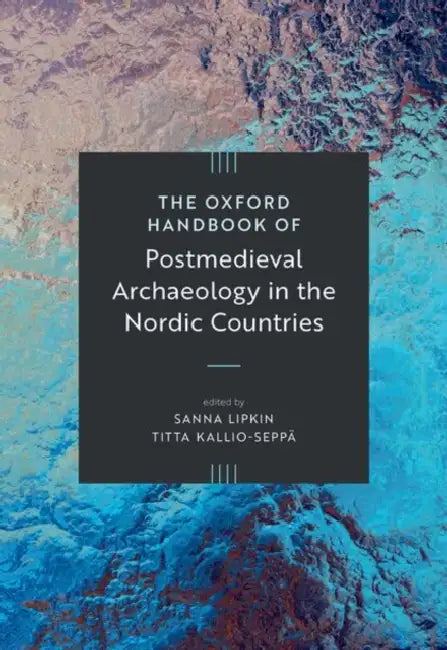 The Oxford Handbook of Post-Medieval Archaeology in the Nordic Countries by Sanna Lipkin, Titta Kallio-Seppä