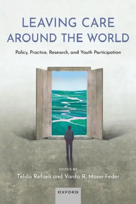 Leaving Care around the World: Policy, Practice, Research, and Youth Participation by Tehila Refaeli, Varda R. Mann-Feder