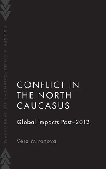 Conflict in the North Caucasus: Global Impacts Post-2012 by Vera Miranova
