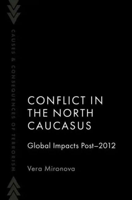 Conflict in the North Caucasus: Global Impacts Post-2012 by Vera Mironova