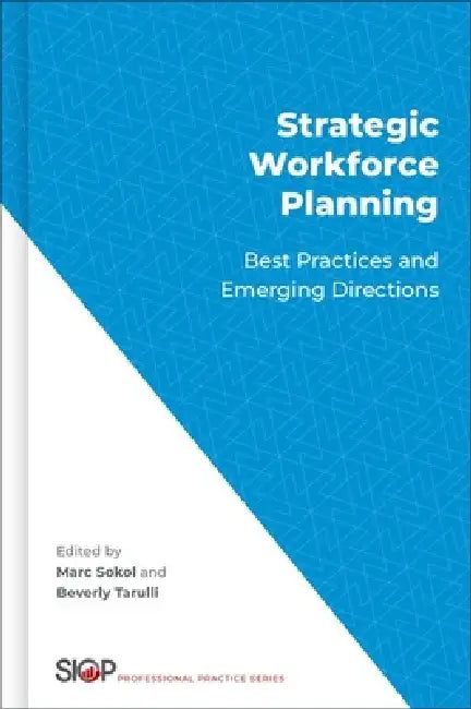 Strategic Workforce Planning: Best Practices and Emerging Directions by Marc B. Sokol, Beverly A. Tarulli