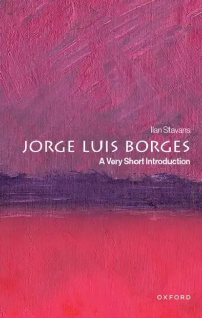 Jorge Luis Borges: A Very Short Introduction by Ilan Stavans