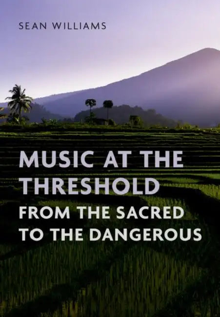 Music at the Threshold from the Sacred to the Dangerous by Sean Williams