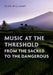Music at the Threshold from the Sacred to the Dangerous by Sean Williams