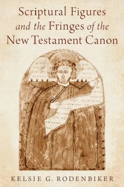 Scriptural Figures and the Fringes of the New Testament Canon by Kelsie G. Rodenbiker