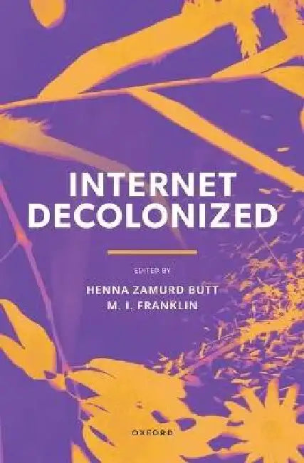 Internet Decolonized by Henna Zamurd Butt, M. I. Franklin