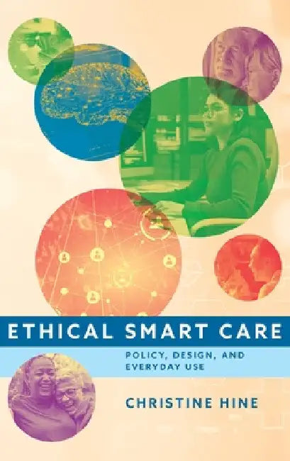 Ethical Smart Care: Policy, Design, and Everyday Use by Christine Hine