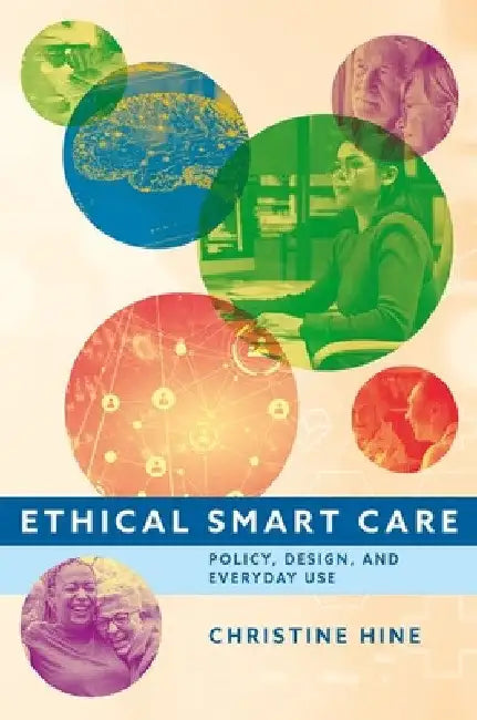 Ethical Smart Care: Policy, Design, and Everyday Use by Christine Hine