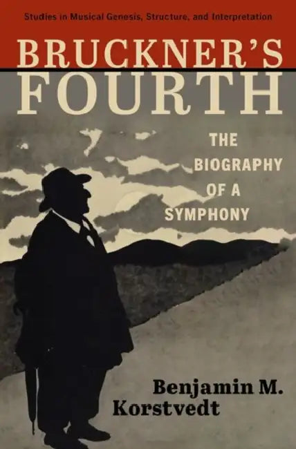 Bruckner's Fourth: The Biography of a Symphony by Benjamin M. Korstvedt
