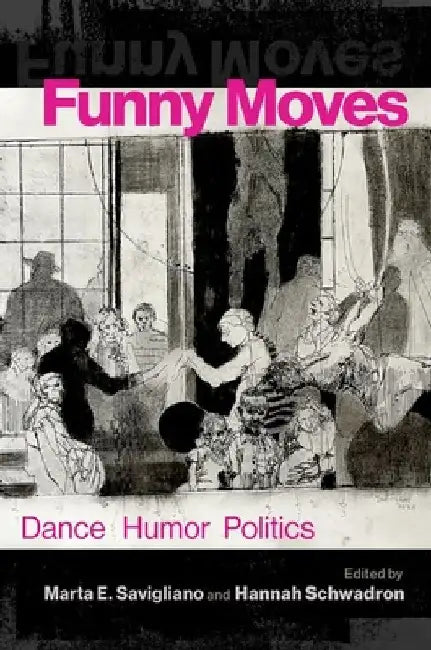 Funny Moves: Dance Humor Politics by Marta E. Savigliano