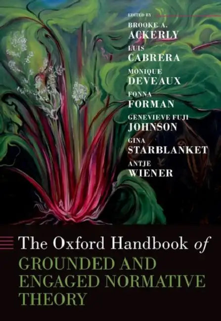 The Oxford Handbook of Grounded and Engaged Normative Theory by Brooke A. Ackerly, Luis Cabrera, Monique Deveaux