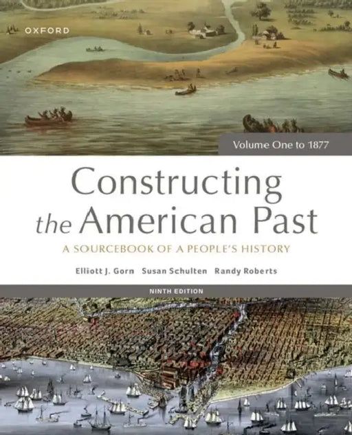 Constructing the American Past: A Sourcebook of a People's History, Volume One to 1877 by Elliott J. Gorn, Susan Schulten, Randy Roberts