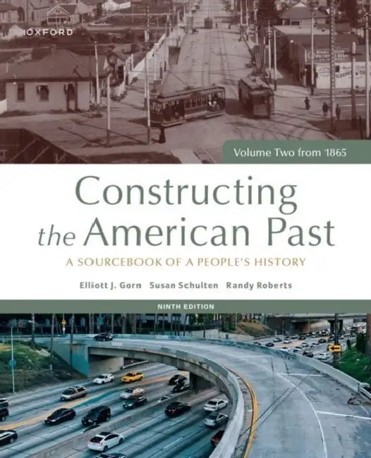 Constructing the American Past: A Sourcebook of a People's History, Volume Two from 1865 by Elliott J. Gorn, Susan Schulten, Randy Roberts