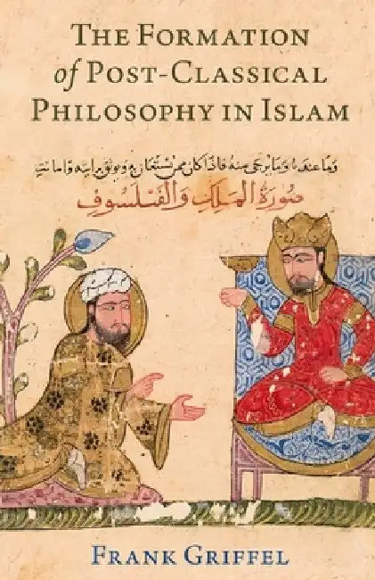 Formation of Post-Classical Philosophy in Islam by Frank Griffel