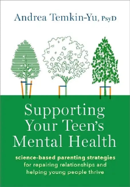 Supporting Your Teen's Mental Health: Science-Based Parenting Strategies for Repairing Relationships and Helping Young People Thrive by Andrea Temkin-Yu