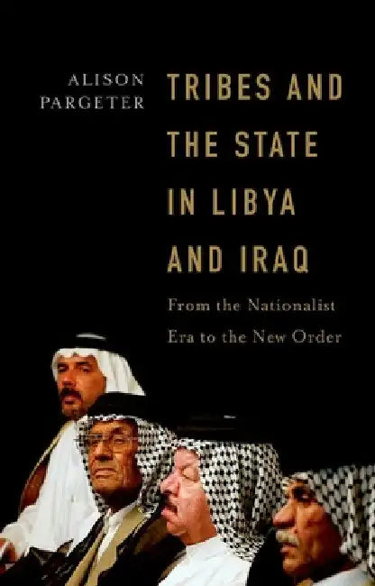 Tribes and the State in Libya and Iraq: From the Nationalist Era to the New Order by Alison Pargeter
