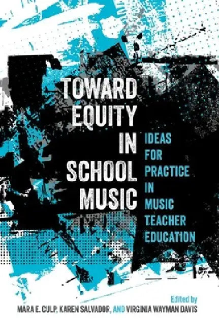 Toward Equity in School Music: Ideas for Practice in Music Teacher Education by Mara E. Culp, Karen Salvador, Virginia Wayman Davis