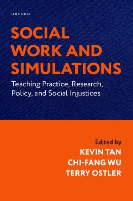 Social Work and Simulations: Teaching Practice, Research, Policy, and Social Injustices by Kevin Tan, Chi-Fang Wu, Terry Ostler