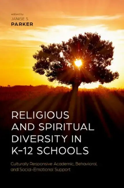 Religious and Spiritual Diversity in K-12 Schools: Culturally Responsive Academic, Behavioral, and Social-Emotional Support by Janise S. Parker