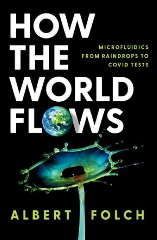 How the World Flows: Microfluidics from Raindrops to Covid Tests by Albert Folch