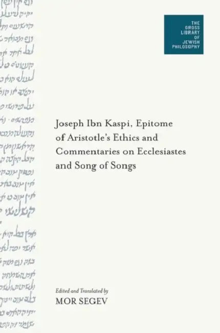 Epitome of Aristotle's Ethics and Commentaries on Ecclesiastes and Song of Songs by Joseph Ibn Kaspi, Mor Segev