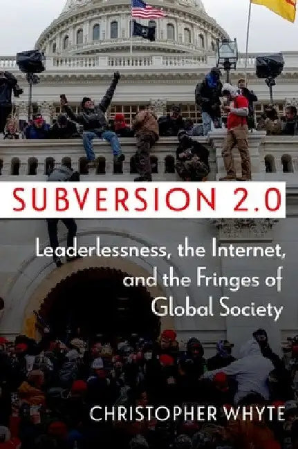 Subversion 2.0: Leaderlessness, the Internet, and the Fringes of Global Society by Christopher Whyte