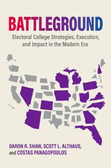 Battleground: Electoral College Strategies, Execution, and Impact in the Modern Era by Daron R. Shaw, Scott L. Althaus, Costas Panagopoulos
