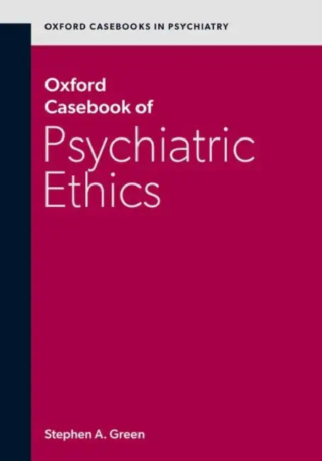 Oxford Casebook of Psychiatric Ethics by Stephen A. Green