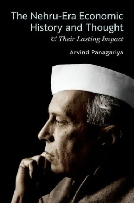 The Nehru-Era Economic History and Thought & Their Lasting Impact by Arvind Panagariya
