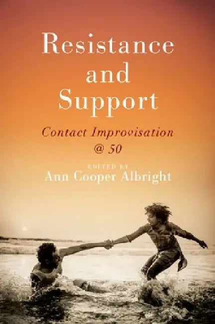 Resistance and Support: Contact Improvisation @ 50 by Ann Cooper Albright
