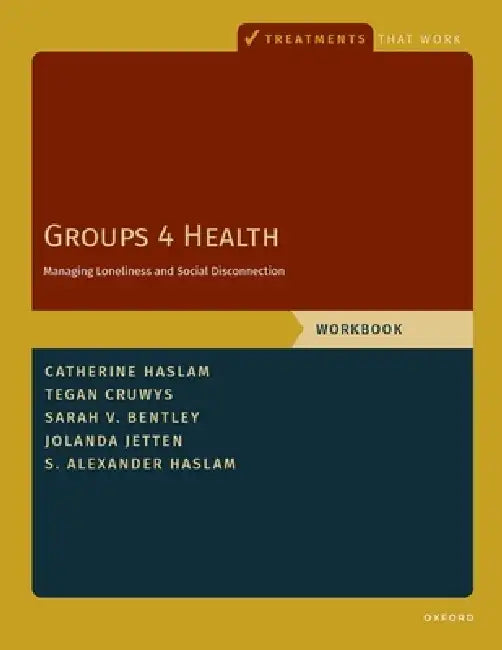 Groups 4 Health: Managing Loneliness and Social Disconnection, Workbook by Catherine Haslam, Tegan Cruwys, S. Alexander Haslam