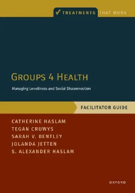 Groups 4 Health: Managing Loneliness and Social Disconnection, Facilitator Guide by Catherine Haslam, Tegan Cruwys, S. Alexander Haslam