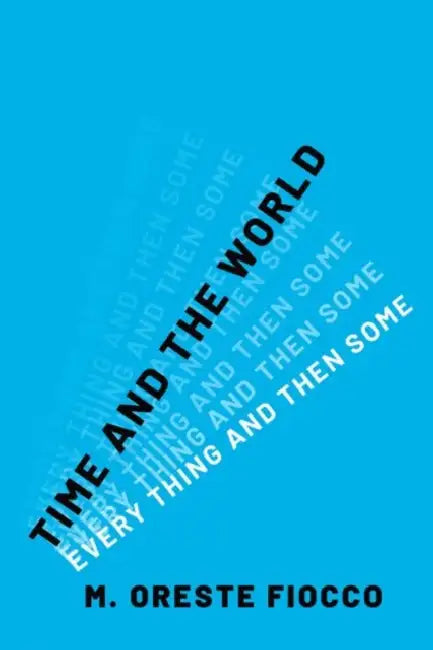 Time and the World: Every Thing and Then Some by M. Oreste Fiocco