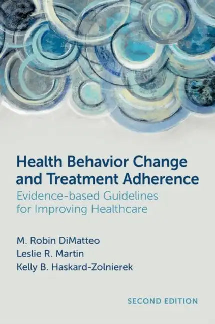 Health Behavior Change and Treatment Adherence: Evidence-Based Guidelines for Improving Healthcare by M. Robin Dimatteo, Leslie R. Martin, Kelly B. Haskard-Zolnierek